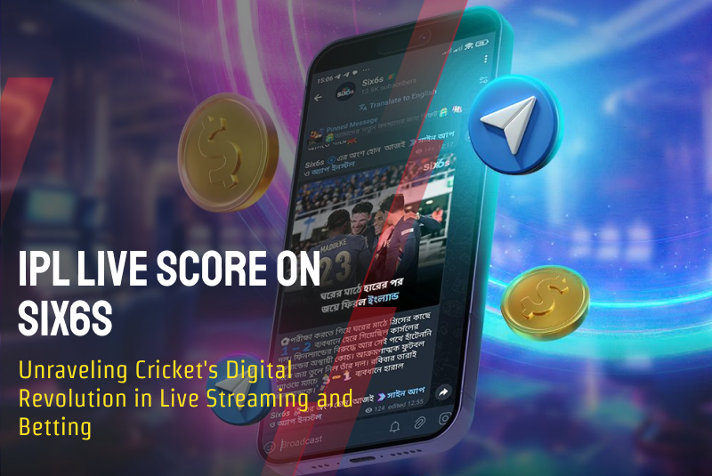IPL Live Score on Six6s: Unraveling Cricket's Digital Revolution in Live Streaming and Betting